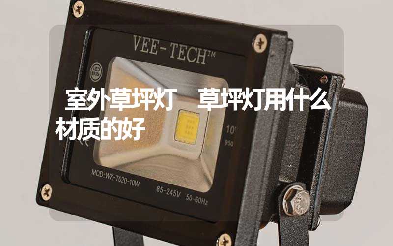 室外草坪灯 草坪灯用什么材质的好